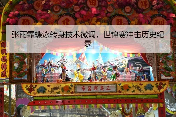 张雨霏蝶泳转身技术微调，世锦赛冲击历史纪录