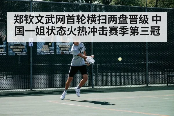 郑钦文武网首轮横扫两盘晋级 中国一姐状态火热冲击赛季第三冠